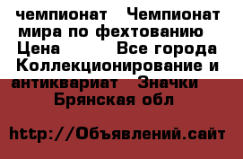 11.1) чемпионат : Чемпионат мира по фехтованию › Цена ­ 490 - Все города Коллекционирование и антиквариат » Значки   . Брянская обл.